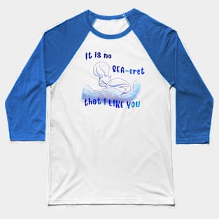 It is no SEA-cret that I like you Baseball T-Shirt